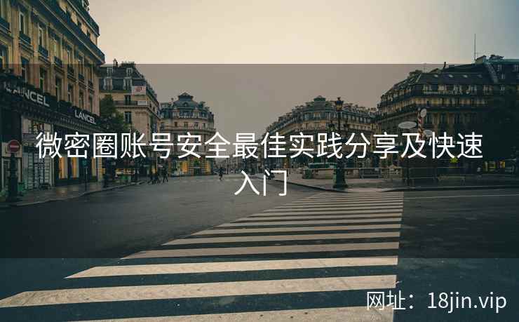 微密圈账号安全最佳实践分享及快速入门
